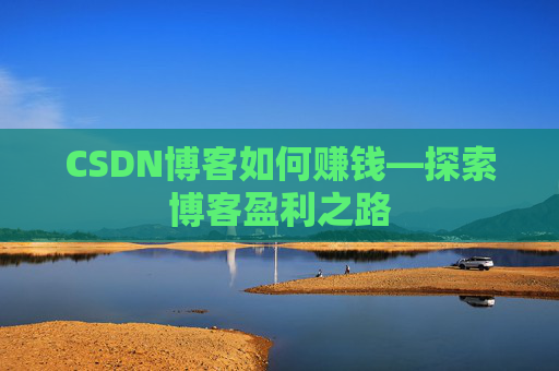 CSDN博客如何赚钱—探索博客盈利之路